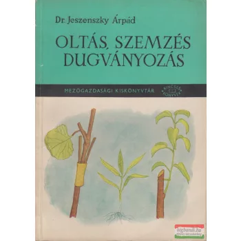 Dr. Jeszenszky Árpád - Oltás, szemzés, dugványozás