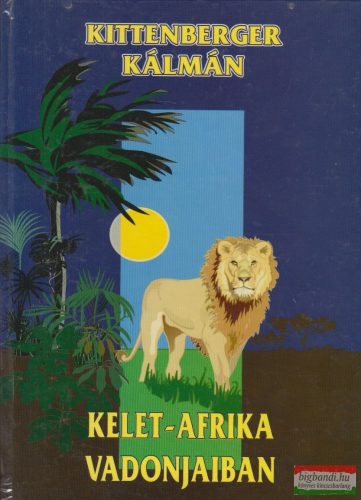 Kittenberger Kálmán - Kelet-Afrika ​vadonjaiban