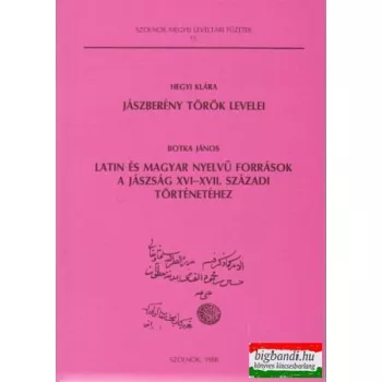   Hegyi Klára, Botka János - Jászberény török levelei / Latin és magyar nyelvű források a Jászság XVI–XVII. századi történetéhez