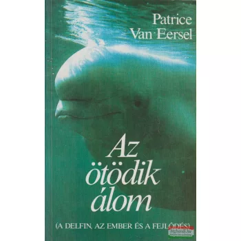   Patrice Van Eersel - Az ötödik álom - A delfin, az ember és a fejlődés