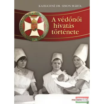   Kahlichné Dr. Simon Márta - A védőnői hivatás története 