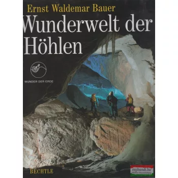 Ernst Waldemar Bauer - Wunderwelt der Höhlen