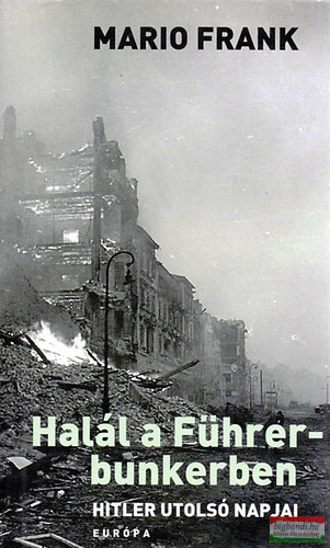 Mario Frank - Halál a Führer-bunkerben - Hitler utolsó napjai 