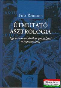 Fritz Riemann - Útmutató asztrológia - Egy pszichoanalitikus gondolatai és tapasztalatai