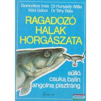   Domonkos Imre, Dr. Hunyady Attila, Kövi Gábor, Dr. Tahy Béla - Ragadozó halak horgászata