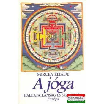 Mircea Eliade - A jóga - halhatatlanság és szabadság
