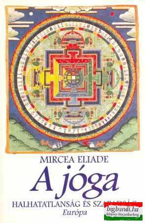 Mircea Eliade - A jóga - halhatatlanság és szabadság