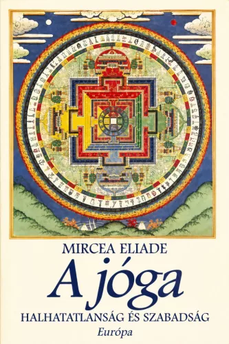 Mircea Eliade - A jóga - halhatatlanság és szabadság