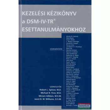   Robert L. Sptizer, Michael B. First, Miriam Gibbon, Janet B. W. Williams - Kezelési kézikönyv a DSM-IV-TR esettanulmányokhoz