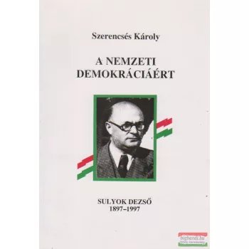 A nemzeti demokráciáért - Sulyok Dezső 1897-1997