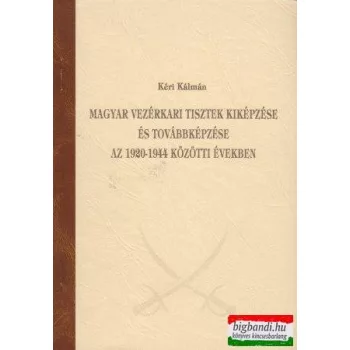   Magyar vezérkari tisztek kiképzése és továbbképzése az 1920-1944 közötti években