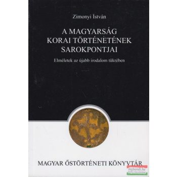   Zimonyi István - A magyarság korai történetének sarokpontjai