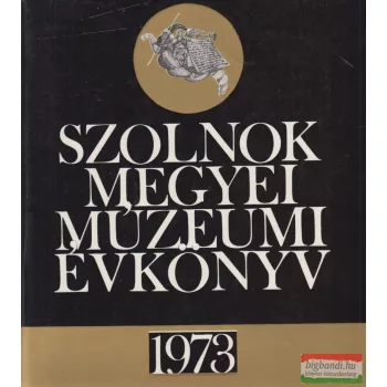   Balassa Iván, Kaposvári Gyula, Selmeczi László szerk. - Szolnok Megyei Múzeumi Évkönyv 1973