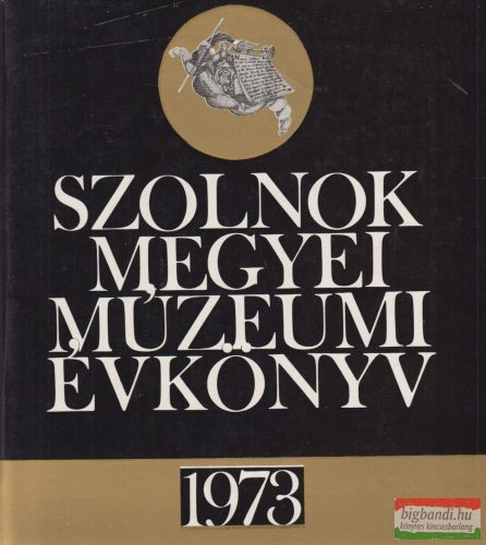 Balassa Iván, Kaposvári Gyula, Selmeczi László szerk. - Szolnok Megyei Múzeumi Évkönyv 1973