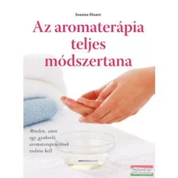 Joanna Hoare - Az aromaterápia teljes módszertana