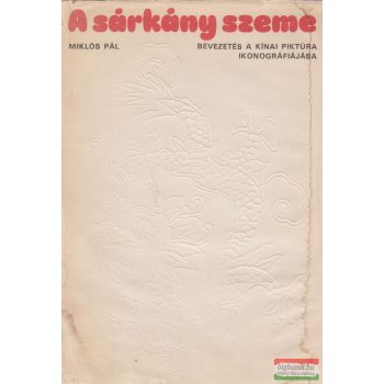   Miklós Pál - A sárkány szeme - Bevezetés a kínai piktúra ikonográfiájába