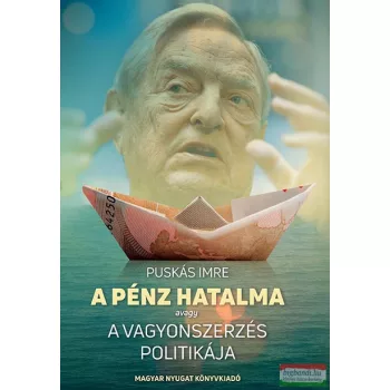   Puskás Imre - A pénz hatalma avagy a vagyonszerzés politikája