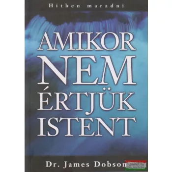 Dr. James Dobson - Amikor nem értjük Istent