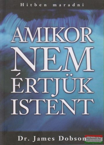 Dr. James Dobson - Amikor nem értjük Istent