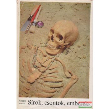Kiszely István - Sírok, csontok, emberek