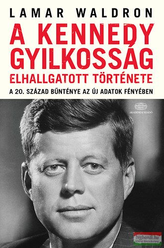 Lamar Waldron - A Kennedy-gyilkosság elhallgatott története - A 20. század bűnténye az új adatok fényében 