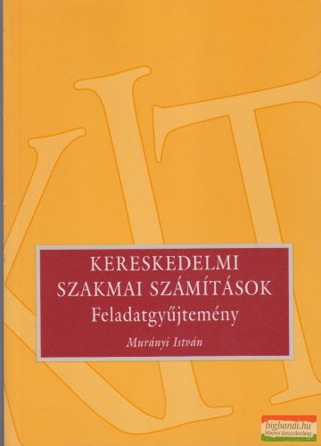 Murányi István - Kereskedelmi szakmai számítások - Feladatgyűjtemény