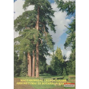   Tóth Imre szerk. - Magyarország legfontosabb arborétumai és botanikus kertjei