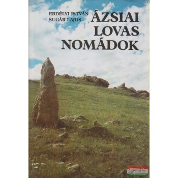   Erdélyi István-Sugár Lajos - Ázsiai lovas nomádok - Régészeti expedíciók Mongóliában