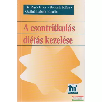   Dr. Rigó János, Bencsik Klára Gaálné Labáth Katalin - A csontritkulás diétás kezelése