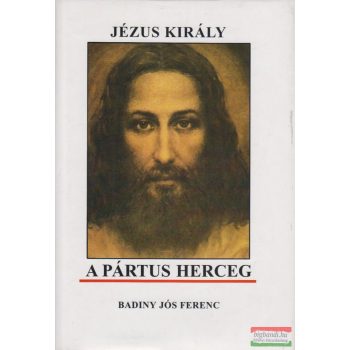 Badiny Jós Ferenc - Jézus király a pártus herceg