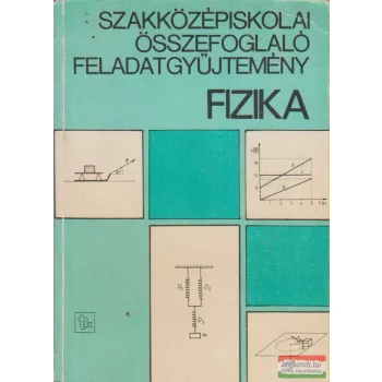   Szakközépiskolai összefoglaló feladatgyűjtemény - Fizika