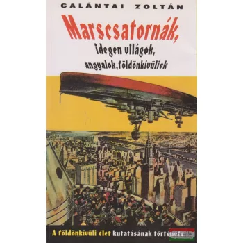   Galántai Zoltán - Marscsatornák, idegen világok, angyalok, földönkívüliek
