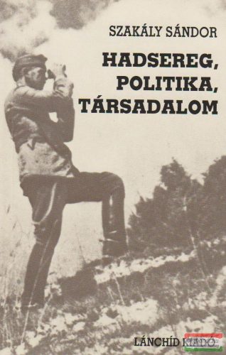 Szakály Sándor - Hadsereg, politika, társadalom