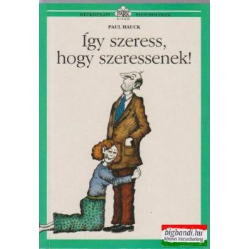 Így szeress, hogy szeressenek! (hétköznapi pszichológia)