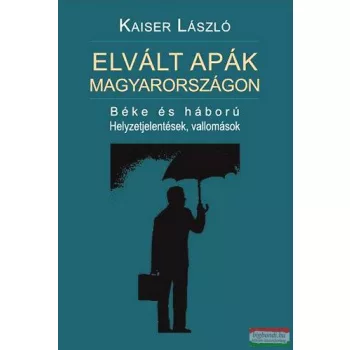   Kaiser László - Elvált apák Magyarországon - Béke és háború - Helyzetjelentések, vallomások 