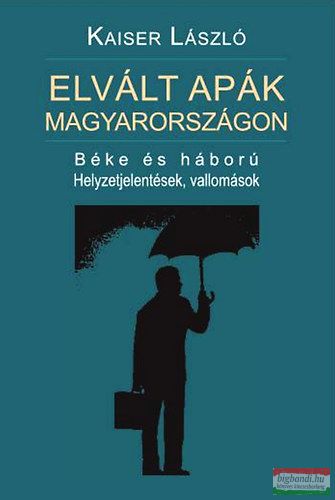 Kaiser László - Elvált apák Magyarországon - Béke és háború - Helyzetjelentések, vallomások 