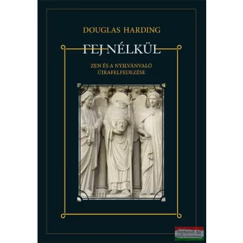   Douglas Harding - Fej nélkül - A zen és a nyilvánvaló újrafelfedezése