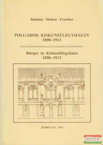 Bánkiné Molnár Erzsébet - Polgárok Kiskunfélegyházán 1890-1913 