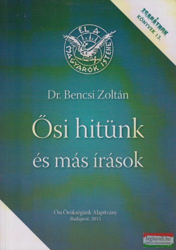 dr. Bencsi Zoltán - Ősi hitünk és más írások