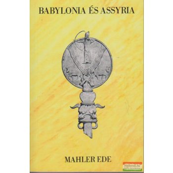 Mahler Ede - Babylonia és Assyria