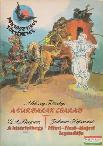 Alekszej Tolsztoj - A Vurdalak család / G.A. Becquer - A kísértethegy / Jakumo Kojszumi - Mimi-Nasi-Hojcsi legendája
