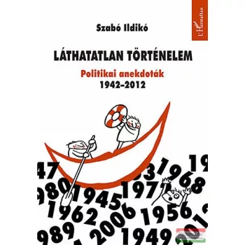   Szabó Ildikó - Láthatatlan történelem - Politikai anekdoták 1942-2012 