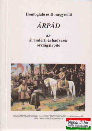 Honfoglaló és Honegyesítő Árpád - az államférfi és hadvezér országalapító