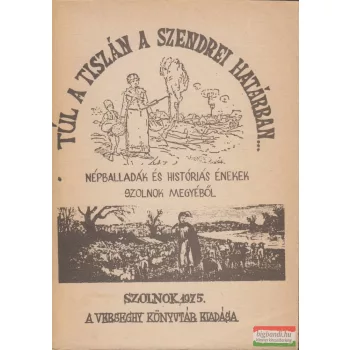   Gulyás Éva, Dr. Szabó László szerk. - Túl a Tiszán a szendrei határon...
