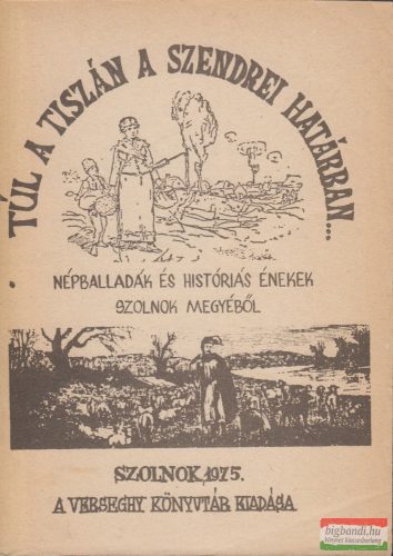 Gulyás Éva, Dr. Szabó László szerk. - Túl a Tiszán a szendrei határon...