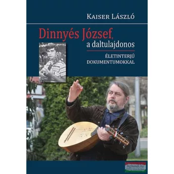   Kaiser László - Dinnyés József, a daltulajdonos - Életinterjú dokumentumokkal 