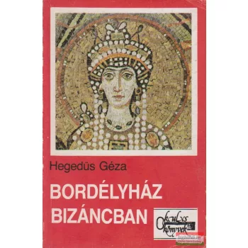 Hegedűs Géza - Bordélyház Bizáncban