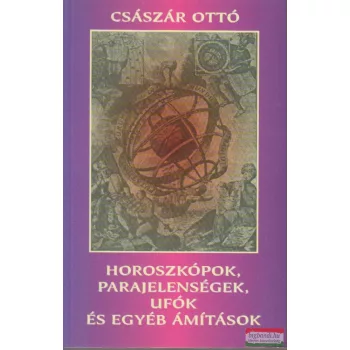   Császár Ottó - Horoszkópok, parajelenségek, ufók és egyéb ámítások