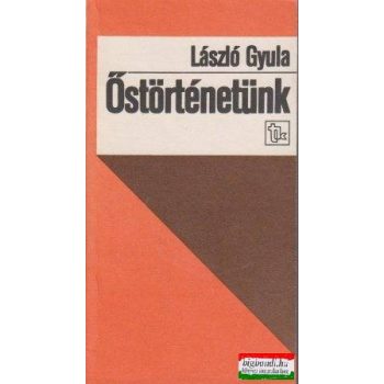 László Gyula - Őstörténetünk