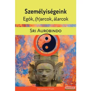   Sri Aurobindo - Személyiségeink - Egók, (h)arcok, álarcok 